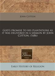 God's promise to his plantations as it was delivered in a sermon by John Cotton. (1686),1171253486,9781171253488