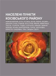 Naseleni punkty Kosivsʹkoho ray̆onu Nyzhniy̆ Bereziv, Kuty, Pistynʹ, Kosiv, Rybne, Kosmach, Sheshory, Richka, Rozhniv, Brusturiv, Yavoriv,1233838350,9781233838356