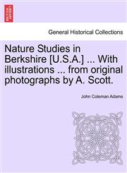 Nature Studies in Berkshire [U.S.A.] ... With illustrations ... from original photographs by A. Scott.,1241123500,9781241123505