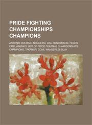 Pride Fighting Championships Champions Antonio Rodrigo Nogueira, Dan Henderson, Fedor Emelianenko, List of Pride Fighting Championships Champions, Ta,1230814841,9781230814841