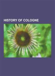 History of Cologne Eau de Cologne, Cologne War, History of the Jews in Cologne, Bombing of Cologne in World War II, Cologne Charterhouse,,1230495479,9781230495477