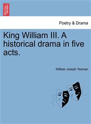 King William III. A historical drama in five acts.,1241066116,9781241066116