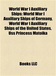 World War I Auxiliary Ships World War I Auxiliary Ships of Germany, World War I Auxiliary Ships of the United States, Uss Princess Matoika,1157997910,9781157997917