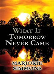 What If Tomorrow Never Came,1462699987,9781462699988
