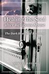 Healing the Soul After Religious Abuse The Dark Heaven of Recovery,0313346704,9780313346705