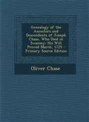 Genealogy of the Ancestors and Descendents of Joseph Chase, Who Died in Swanzey His Will Proved March, 1725,1289405921,9781289405922