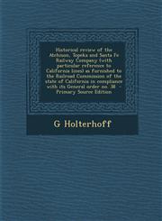 Historical Review of the Atchison, Topeka and Santa Fe Railway Company (with Particular Reference to California Lines) as Furnished to the Railroad Co,1295516101,9781295516100