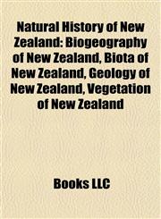 Natural History of New Zealand Biogeography of New Zealand, Biota of New Zealand, Geology of New Zealand, Vegetation of New Zealand,1157888739,9781157888734