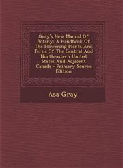 Gray's New Manual of Botany A Handbook of the Flowering Plants and Ferns of the Central and Northeastern United States and Adjacent Canada - Prima,1293727490,9781293727492