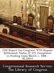 Crs Report for Congress Wto Dispute Settlement: Status of U.S. Compliance in Pending Cases March 1, 2006 - Rl32014,1293025321,9781293025321