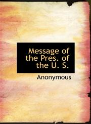 Message of the Pres. of the U. S.,1115334778,9781115334778