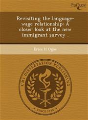 Revisiting the language-wage relationship A closer look at the new immigrant survey .,1249892740,9781249892748