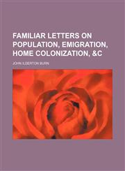 Familiar Letters on Population, Emigration, Home Colonization, &c,1150215615,9781150215612