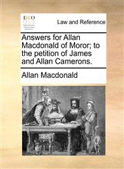 Answers for Allan Macdonald of Moror; to the petition of James and Allan Camerons.,1171380720,9781171380726