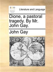 Dione, a pastoral tragedy. By Mr. John Gay.,1170741967,9781170741962