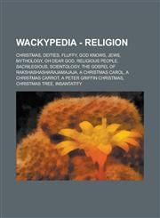 Wackypedia - Religion Christmas, Deities, Fluffy, God knows, Jews, Mythology, Oh dear God, Religious people, Sacrilegious, Scientology, The Gospel of Rakshashasharajamajaja, A Christmas Carol, A Christmas Carrot,1234706466,9781234706463