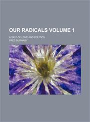 Our radicals Volume 1; A tale of love and politics,1151587249,9781151587244