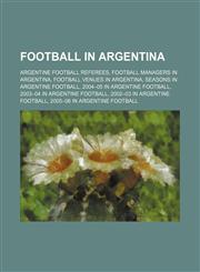 Football in Argentina Argentine football referees, Football managers in Argentina, Football venues in Argentina, Seasons in Argentine football,1234569884,9781234569884
