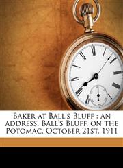 Baker at Ball's Bluff an address, Ball's Bluff, on the Potomac, October 21st, 1911,1149843926,9781149843925