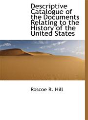 Descriptive Catalogue of the Documents Relating to the History of the United States,1113681225,9781113681225