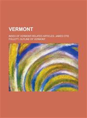 Vermont Index of Vermont-Related Articles, James Otis Follett, Outline of Vermont,1155225686,9781155225685