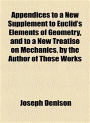 Appendices to a New Supplement to Euclid's Elements of Geometry, and to a New Treatise on Mechanics, by the Author of Those Works,115457511X,9781154575118