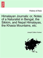 Himalayan Journals or, Notes of a Naturalist in Bengal, the Sikkim, and Nepal Himalayas, the Khasia Mountains, etc.,1241346348,9781241346348