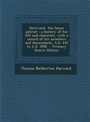 Hereward, the Saxon patriot a history of his life and character, with a record of his ancestors and descendants, A.D. 445 to A.D. 1896  - Primary Source Edition,1293344710,9781293344712