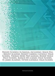 Articles On Private Schools In Kansas, including Maur Hill â€" Mount Academy, Bishop Carroll Catholic High School, Thomas More Prep-marian, Bishop Miege High School, Kapaun Mt. Carmel High School, St. James Academy,1244524468,9781244524460