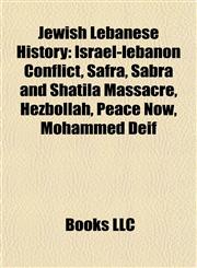 Jewish Lebanese History Israel-lebanon Conflict, Safra, Sabra and Shatila Massacre, Hezbollah, Peace Now, Mohammed Deif,1157861865,9781157861867