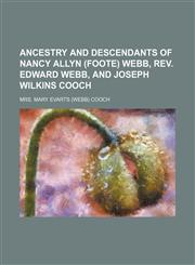 Ancestry and descendants of Nancy Allyn (Foote) Webb, Rev. Edward Webb, and Joseph Wilkins Cooch,1159990344,9781159990343