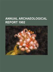 ANNUAL ARCHAEOLOGICAL REPORT 1902,1231108975,9781231108970