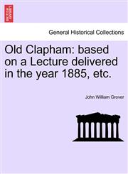 Old Clapham based on a Lecture delivered in the year 1885, etc.,1241598916,9781241598914