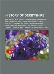 History of Derbyshire Birchinlee, High Sheriff of Derbyshire, Derbyshire lead mining history, List of Derbyshire County Cricket Club seasons, Siward Barn, Lancashire, Derbyshire and East Coast Railway, Woodhead Tunnel,1156494753,9781156494752