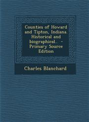 Counties of Howard and Tipton, Indiana. Historical and Biographical.. - Primary Source Edition,1293768170,9781293768174