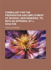 Formulary for the Preparation and Employment of Several New Remedies, Tr., with an Appendix, by J. Houlton,1150346124,9781150346125