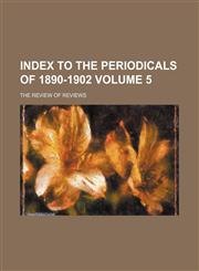 Index to the periodicals of 1890-1902 Volume 5,113098060X,9781130980608