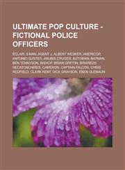 Ultimate Pop Culture - Fictional Police Officers Eclair, 8 Man, Agent J, Albert Wesker, Americop, Antonio Guster, Anubis Cruger, Automan, Batman, Ben,1234785978,9781234785970