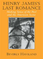 Henry James' Last Romance Making Sense of the Past and the American Scene,0521563380,9780521563383