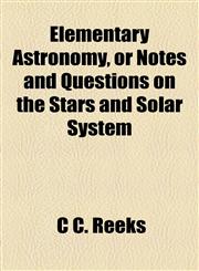 Elementary Astronomy, or Notes and Questions on the Stars and Solar System,1459069447,9781459069442