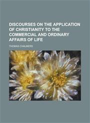 Discourses on the application of Christianity to the commercial and ordinary affairs of life,123016801X,9781230168012