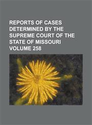Reports of cases determined by the Supreme Court of the state of Missouri Volume 258,1236945697,9781236945693