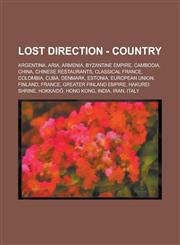 Lost Direction - Country Argentina, Aria, Armenia, Byzantine Empire, Cambodia, China, Chinese Restaurants, Classical France, Colombia, Cuba, Denmark, Estonia, European Union, Finland, France, Greater Finland Empire, Hakurei Shrine, Hokkaidō, Hong Kong,1234758067,9781234758066