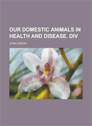 Our Domestic Animals in Health and Disease. DIV,1151234699,9781151234698