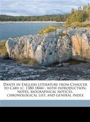 Dante in English literature from Chaucer to Cary (c. 1380-1844) with introduction, notes, biographical notices, chronological list, and general index Volume 2,117202488X,9781172024889