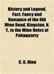 History and Legend, Fact, Fancy and Romance of the Old Mine Road, Kingston, N. Y., to the Mine Holes of Pahaquarry,1154729311,9781154729313