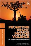 Promoting Peace, Inciting Violence The Role of Religion and Media,041555747X,9780415557474