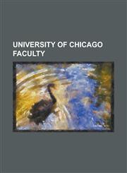 University of Chicago Faculty Mircea Eliade, Friedrich Hayek, Clark Shaughnessy, Leo Strauss, T. S. Eliot, Antonin Scalia, Roger Ebert, Bertrand Rus,1230644377,9781230644370
