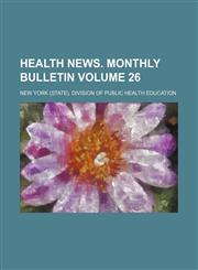 Health News. Monthly Bulletin Volume 26,1130560643,9781130560640