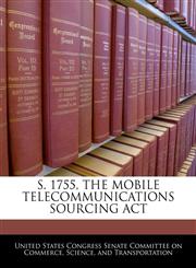 S. 1755, THE MOBILE TELECOMMUNICATIONS SOURCING ACT,124045998X,9781240459988